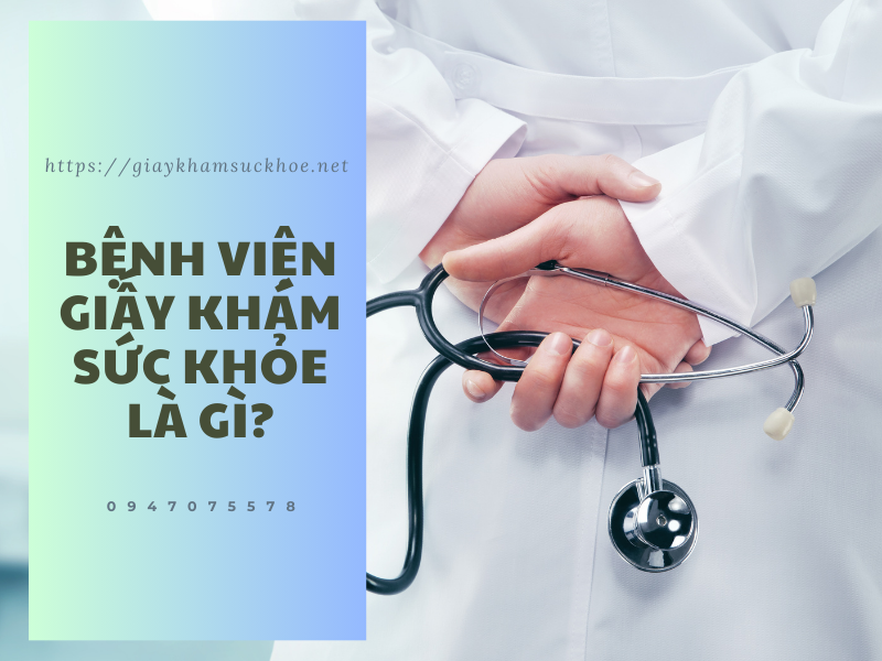 Bệnh viện giấy khám sức khỏe: Các hình thức và thời hạn sử dụng
