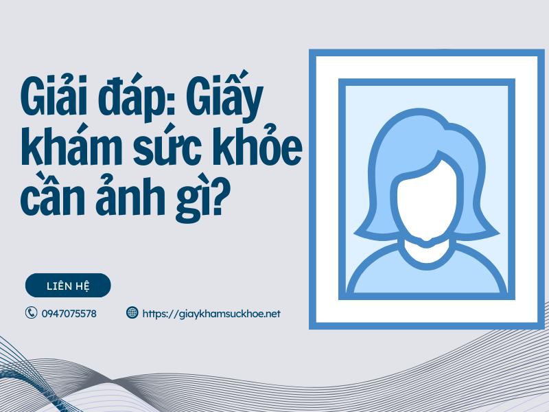 Giải đáp: Giấy khám sức khỏe cần ảnh gì?